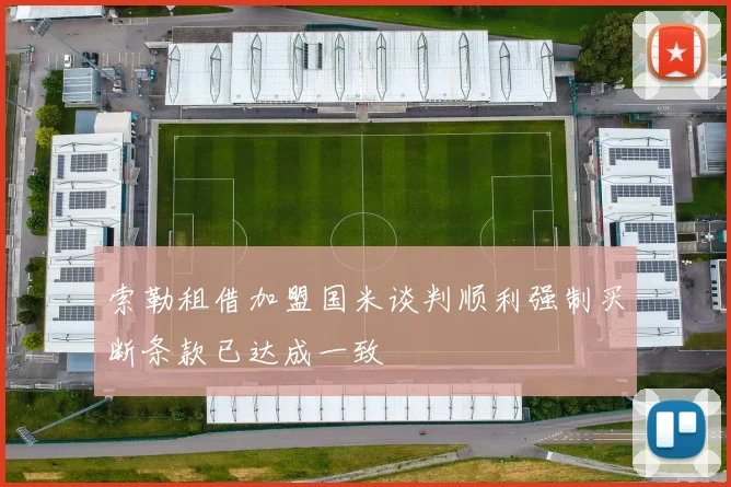 索勒租借加盟国米谈判顺利强制买断条款已达成一致